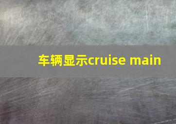 车辆显示cruise main